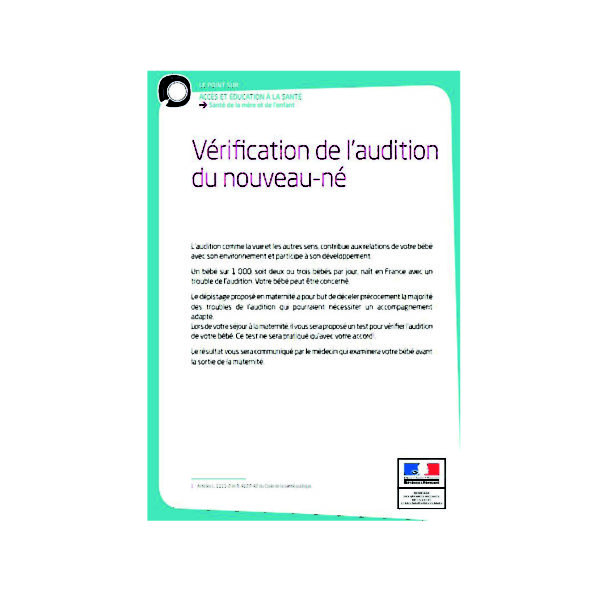 Vérification de l'audition du nouveau né : L’audition comme la vue et les autres sens, contribue aux relations de votre bébé avec son environnement et participe à son développement. Un bébé sur 1 000, soit deux ou trois bébés par jour, naît en France avec un trouble de l’audition. Votre bébé peut être concerné. Le dépistage proposé en maternité a pour but de déceler précocement la majorité des troubles de l’audition qui pourraient nécessiter un accompagnement adapté. Lors de votre séjour à la maternité, il vous sera proposé un test pour vérifier l’audition de votre bébé. Ce test ne sera pratiqué qu’avec votre accord. Le résultat vous sera communiqué par le médecin qui examinera votre bébé avant la sortie de la maternité.